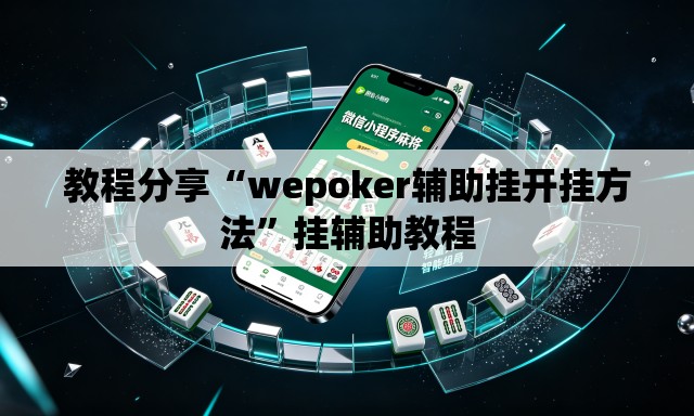 教程分享“wepoker辅助挂开挂方法”挂辅助教程
