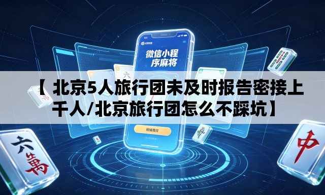 【 北京5人旅行团未及时报告密接上千人/北京旅行团怎么不踩坑】 【 北京5人旅行团未及时报告密接上千人/北京旅行团怎么不踩坑】