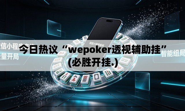 今日热议“wepoker透视辅助挂	”(必胜开挂.)