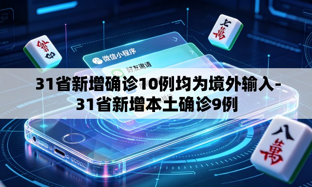 31省新增确诊10例均为境外输入-31省新增本土确诊9例 31省新增确诊10例均为境外输入-31省新增本土确诊9例