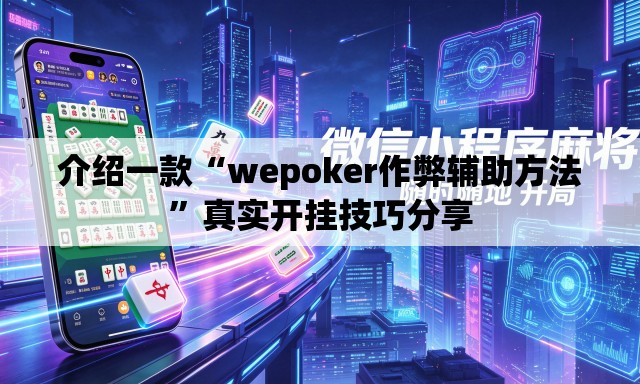 介绍一款“wepoker作弊辅助方法”真实开挂技巧分享