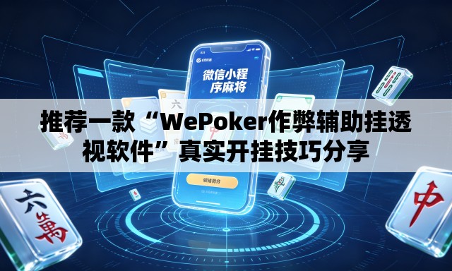 推荐一款“WePoker作弊辅助挂透视软件”真实开挂技巧分享