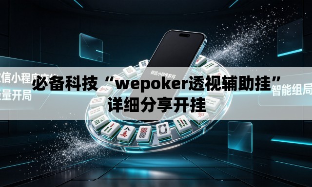 必备科技“wepoker透视辅助挂”详细分享开挂