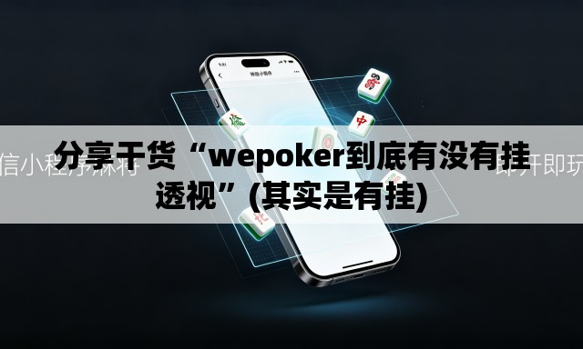 分享干货“wepoker到底有没有挂透视	”(其实是有挂)