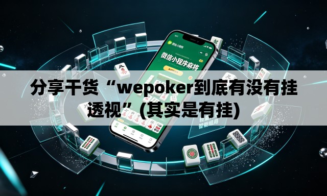 分享干货“wepoker到底有没有挂透视”(其实是有挂)