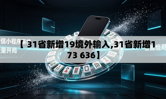 【 31省新增19境外输入,31省新增173 636】