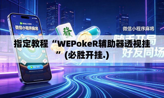 指定教程“WEPokeR辅助器透视挂	”(必胜开挂.)