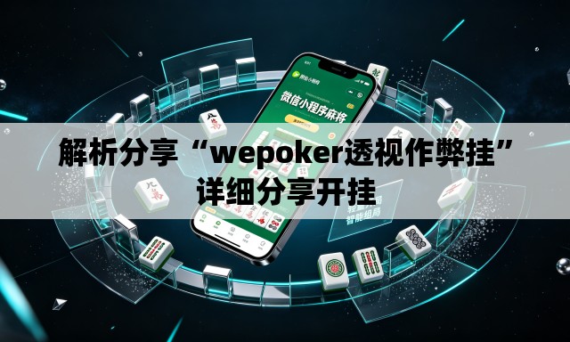 解析分享“wepoker透视作弊挂”详细分享开挂