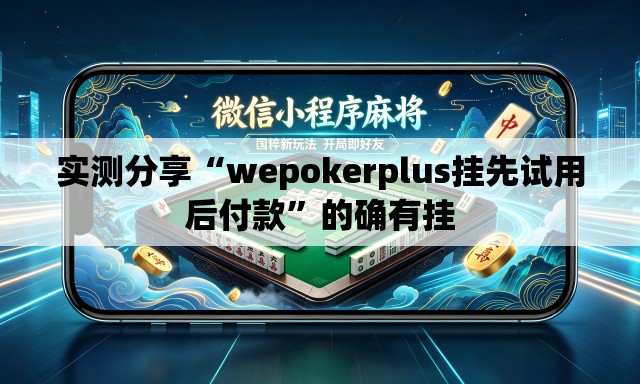 实测分享“wepokerplus挂先试用后付款”的确有挂