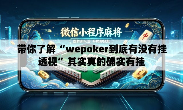带你了解“wepoker到底有没有挂透视	”其实真的确实有挂