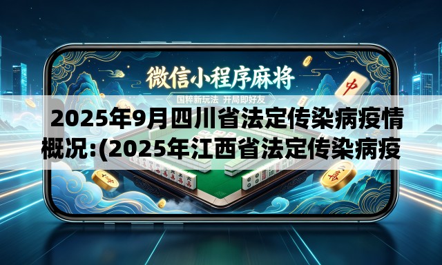 2025年9月四川省法定传染病疫情概况:(2025年江西省法定传染病疫情概况如何) 2025年9月四川省法定传染病疫情概况:(2025年江西省法定传染病疫情概况如何)