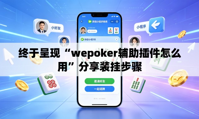 终于呈现“wepoker辅助插件怎么用	”分享装挂步骤