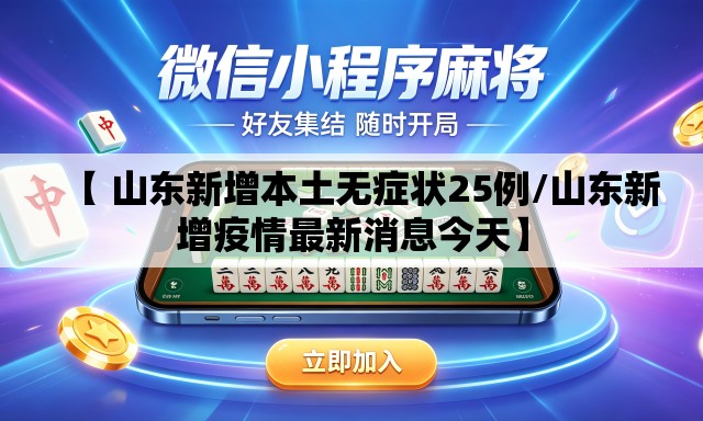 【 山东新增本土无症状25例/山东新增疫情最新消息今天】 【 山东新增本土无症状25例/山东新增疫情最新消息今天】
