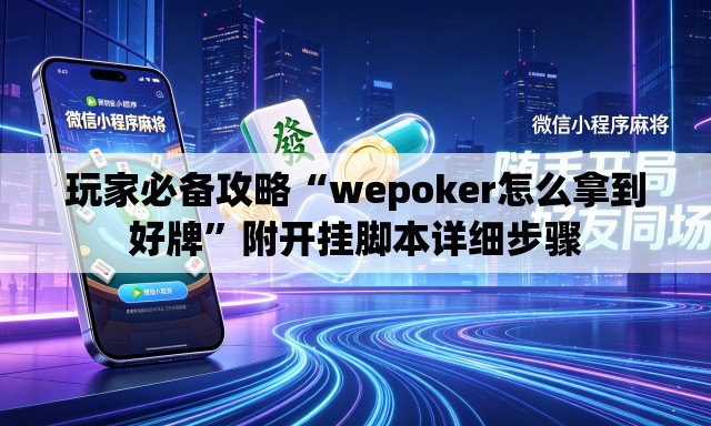 玩家必备攻略“wepoker怎么拿到好牌”附开挂脚本详细步骤