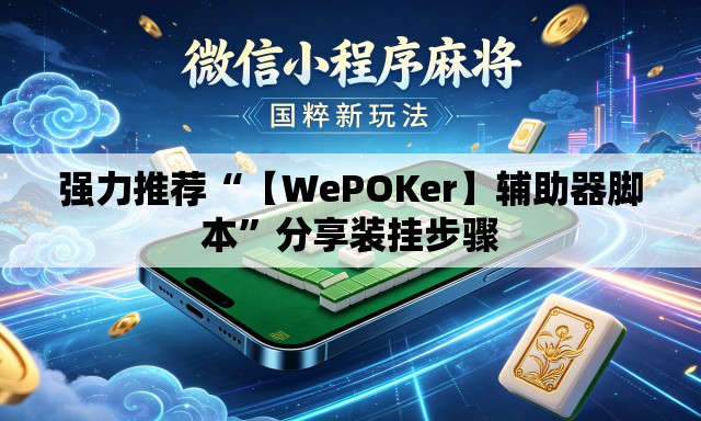 强力推荐“【WePOKer】辅助器脚本”分享装挂步骤