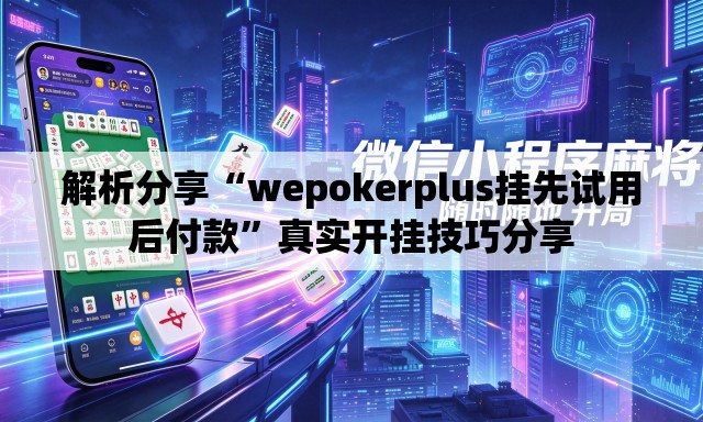 解析分享“wepokerplus挂先试用后付款”真实开挂技巧分享