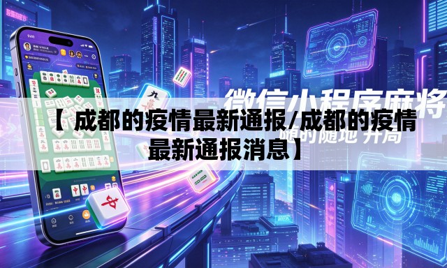 【 成都的疫情最新通报/成都的疫情最新通报消息】 【 成都的疫情最新通报/成都的疫情最新通报消息】