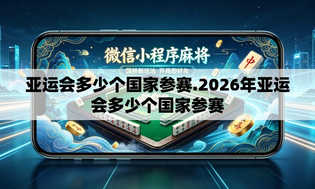 亚运会多少个国家参赛.2026年亚运会多少个国家参赛