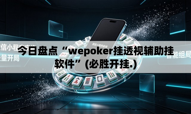 今日盘点“wepoker挂透视辅助挂软件”(必胜开挂.)