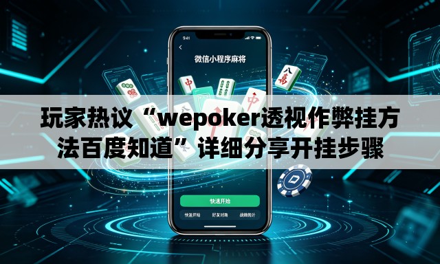 玩家热议“wepoker透视作弊挂方法百度知道”详细分享开挂步骤