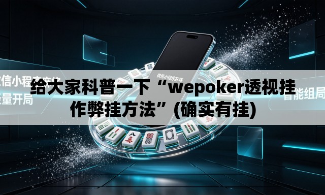 给大家科普一下“wepoker透视挂作弊挂方法”(确实有挂)