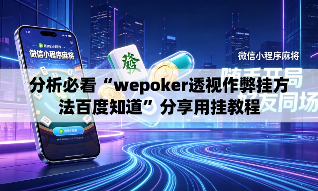 分析必看“wepoker透视作弊挂方法百度知道”分享用挂教程