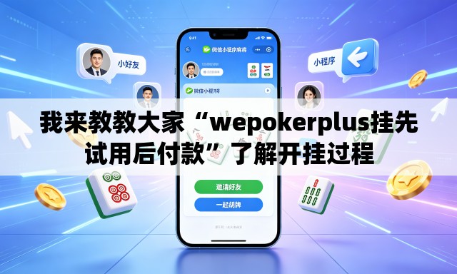 我来教教大家“wepokerplus挂先试用后付款”了解开挂过程