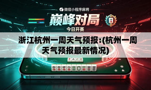 浙江杭州一周天气预报:(杭州一周天气预报最新情况) 浙江杭州一周天气预报:(杭州一周天气预报最新情况)