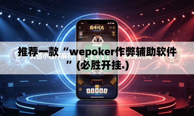 推荐一款“wepoker作弊辅助软件”(必胜开挂.)