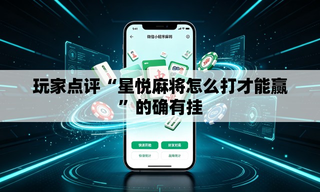玩家点评“星悦麻将怎么打才能赢	”的确有挂