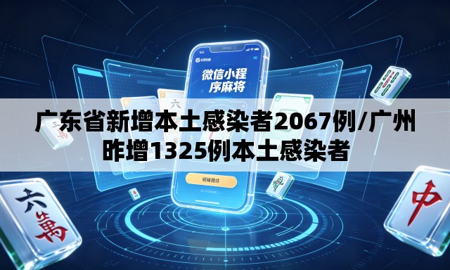 广东省新增本土感染者2067例/广州昨增1325例本土感染者 广东省新增本土感染者2067例/广州昨增1325例本土感染者