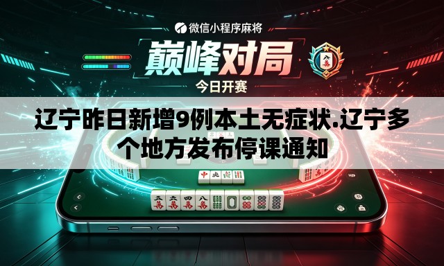 辽宁昨日新增9例本土无症状.辽宁多个地方发布停课通知