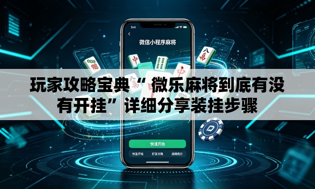 玩家攻略宝典“ 微乐麻将到底有没有开挂	”详细分享装挂步骤