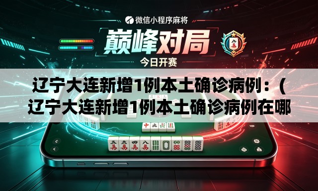 辽宁大连新增1例本土确诊病例:(辽宁大连新增1例本土确诊病例在哪) 辽宁大连新增1例本土确诊病例:(辽宁大连新增1例本土确诊病例在哪)
