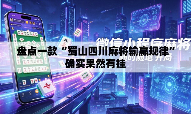 盘点一款“蜀山四川麻将输赢规律”确实果然有挂