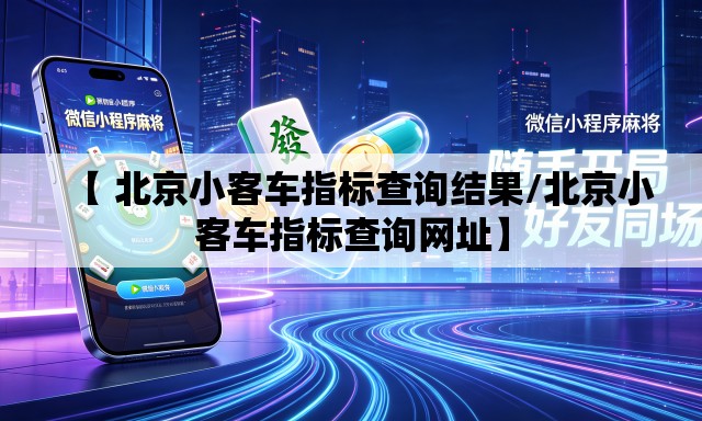【 北京小客车指标查询结果/北京小客车指标查询网址】