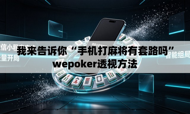 我来告诉你“手机打麻将有套路吗”wepoker透视方法