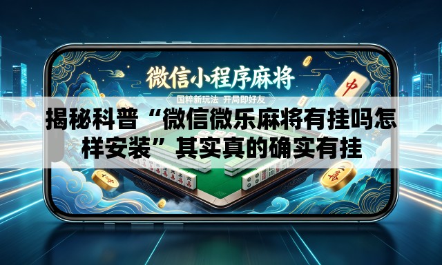 揭秘科普“微信微乐麻将有挂吗怎样安装”其实真的确实有挂