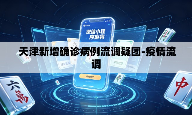  天津新增确诊病例流调疑团-疫情流调