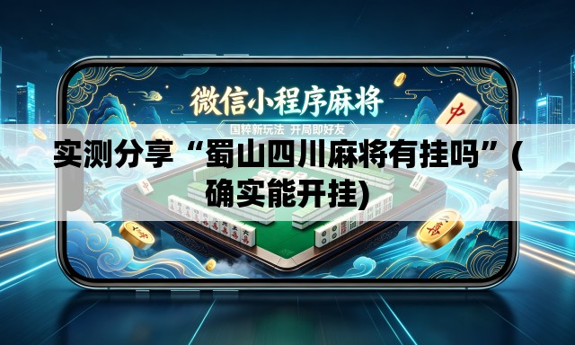 实测分享“蜀山四川麻将有挂吗”(确实能开挂)