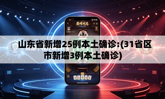   山东省新增25例本土确诊:(31省区市新增3例本土确诊)