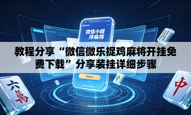 教程分享“微信微乐捉鸡麻将开挂免费下载	”分享装挂详细步骤