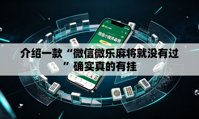 介绍一款“微信微乐麻将就没有过	”确实真的有挂