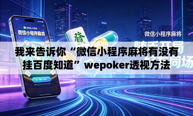 我来告诉你“微信小程序麻将有没有挂百度知道	”wepoker透视方法