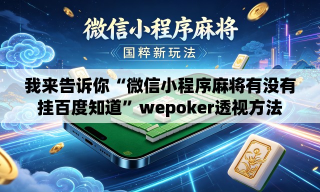 我来告诉你“微信小程序麻将有没有挂百度知道	”wepoker透视方法