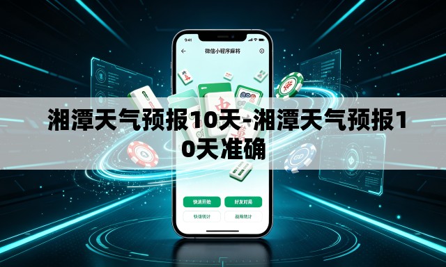  湘潭天气预报10天-湘潭天气预报10天准确