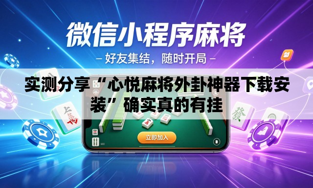 实测分享“心悦麻将外卦神器下载安装”确实真的有挂