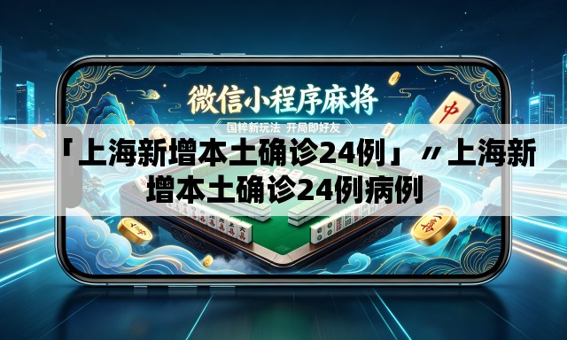 「上海新增本土确诊24例」〃上海新增本土确诊24例病例 「上海新增本土确诊24例」〃上海新增本土确诊24例病例