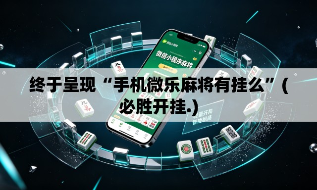 终于呈现“手机微乐麻将有挂么	”(必胜开挂.)