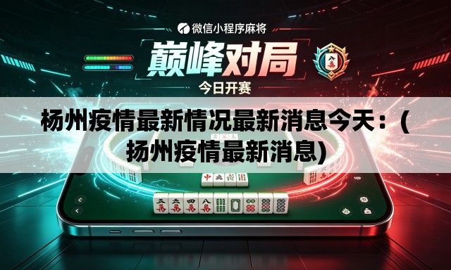 杨州疫情最新情况最新消息今天：(扬州疫情最新消息)